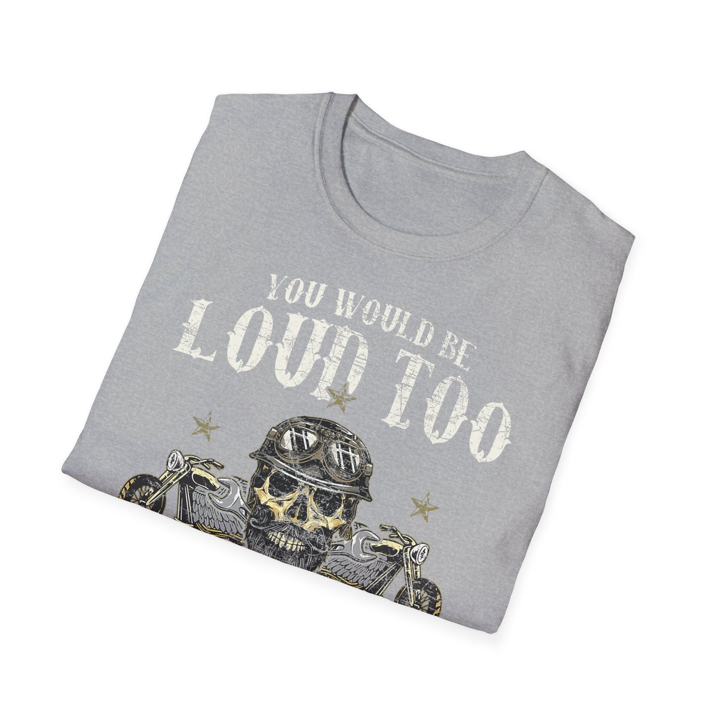 You would be loud too Vintage Design Motorcycle T-Shirt